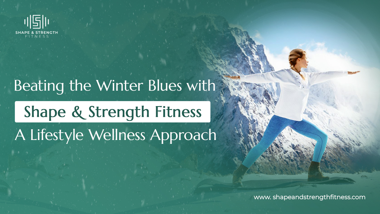 Lifestyle Wellness Guide for Winters-Shape & Strength Fitness